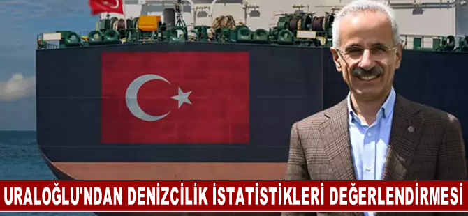 Bakan Uraloğlu'ndan denizcilik istatistikleri değerlendirmesi