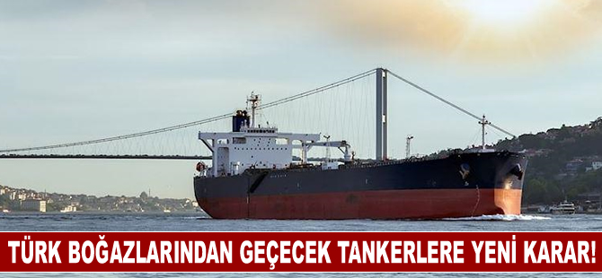 Türk Boğazlarından geçecek tankerlere yeni karar!