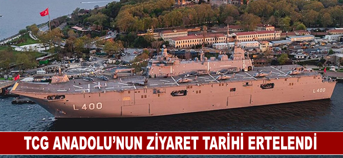 TCG Anadolu’nun ziyaret tarihi ertelendi