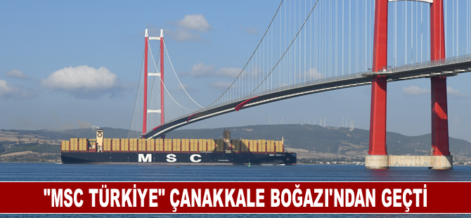 Dünyanın en büyük konteyner gemilerinden "MSC Türkiye" Çanakkale Boğazı'ndan geçti