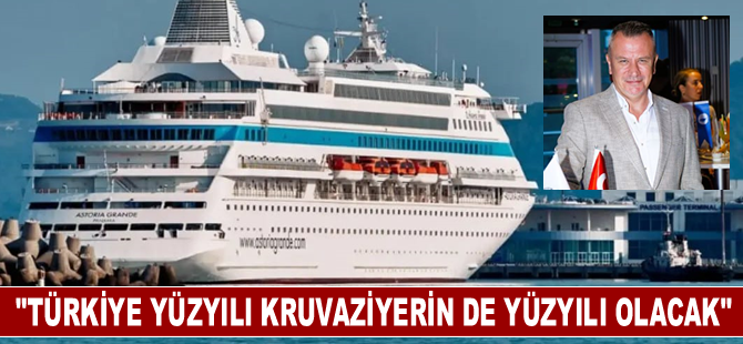 "Türkiye yüzyılı kruvaziyerin de yüzyılı olacak"