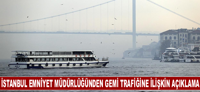 İstanbul Emniyet Müdürlüğünden Boğaz'da gemi trafiğine ilişkin açıklama