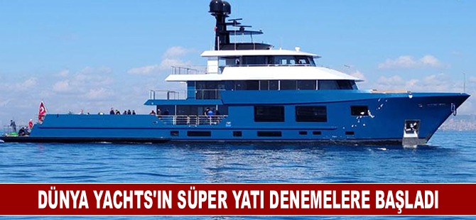 Dünya Yachts'ın süper yatı denemelere başladı