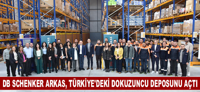 DB Schenker Arkas, Türkiye’dekİ dokuzuncu deposunu Ankara’da açtı