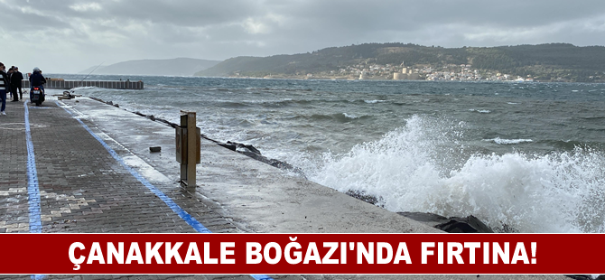 Çanakkale Boğazı'nda fırtına!