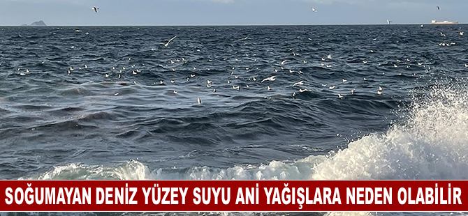 El Nino etkisiyle soğumayan deniz yüzey suyu ani yağışlara neden olabilir