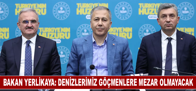 Bakan Yerlikaya: Denizlerimizin göçmenlere mezar olmasına müsaade etmeyeceğiz"