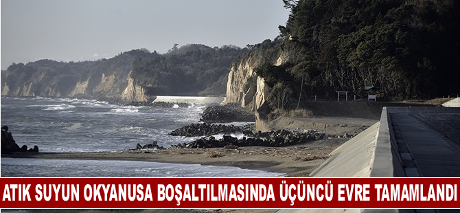 Fukuşima'daki atık suyun okyanusa boşaltılmasında üçüncü evre tamamlandı