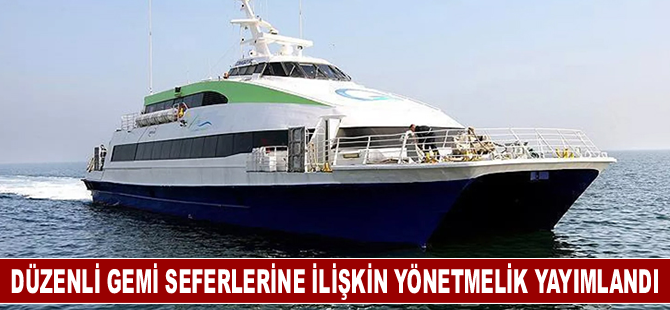 Düzenli gemi seferlerine ilişkin yönetmelik yayımlandı