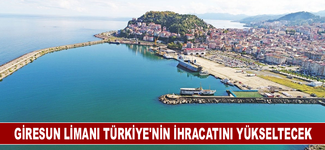 Giresun Limanı Türkiye’nin ihracatını yükseltecek