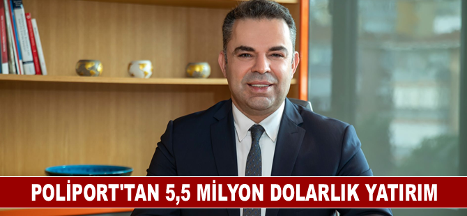 Poliport'tan 5,5 milyon dolarlık yatırım