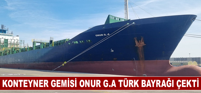 Konteyner gemisi ONUR G.A Türk bayrağı çekti