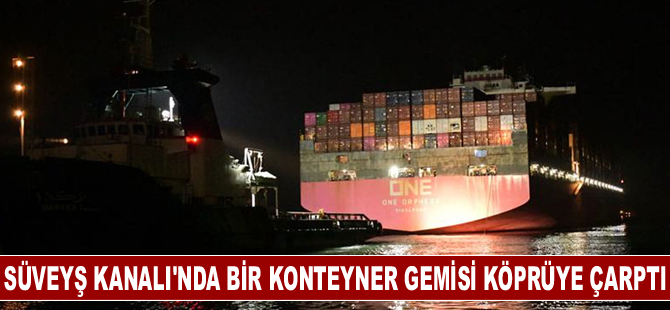 Süveyş Kanalı'nda bir konteyner gemisi köprüye çarptı