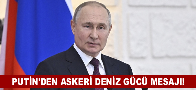 Putin: "Rusya'nın askeri deniz gücünü artırmaya yönelik çalışmalara devam edilecek"