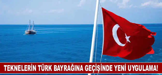 Teknelerin Türk bayrağına geçişinde yeni uygulama!