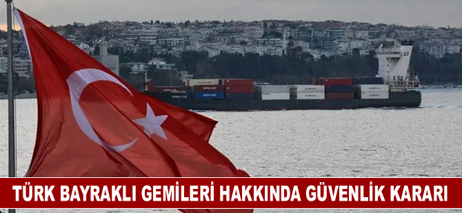 Türk bayraklı gemileri hakkında güvenlik kararı