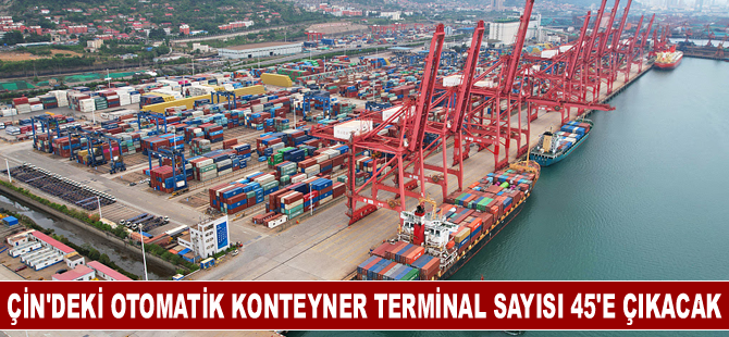 Çin’deki otomatik konteyner terminal sayısı 45’e çıkacak