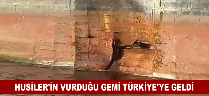 Husiler’in vurduğu gemi Türkiye'ye geldi