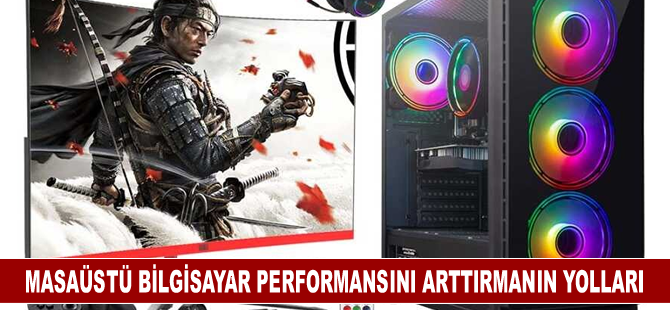 Masaüstü Bilgisayar Performansını Arttırmanın Yolları