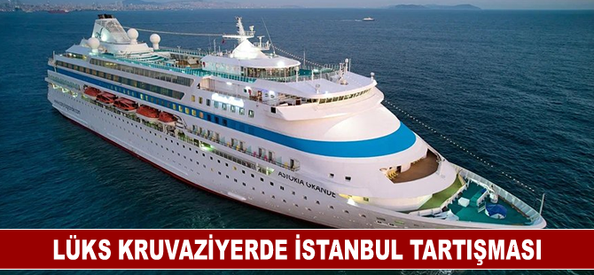 Lüks kruvaziyerde İstanbul tartışması