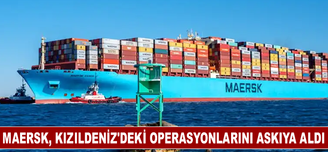 Maersk, Kızıldeniz'deki nakliye operasyonlarını durdurdu