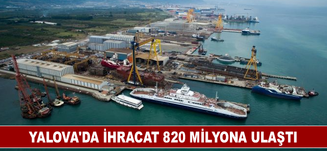 Yalova’da ihracat 820 milyona ulaştı