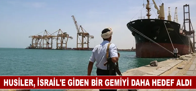 Husiler, İsrail'e giden bir gemiyi daha hedef aldı