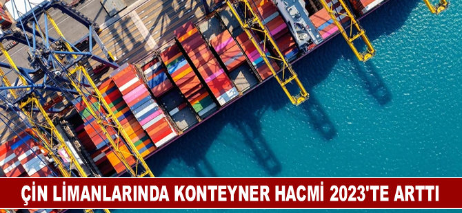 Çin limanlarında taşınan kargo ve konteyner hacmi 2023'te arttı