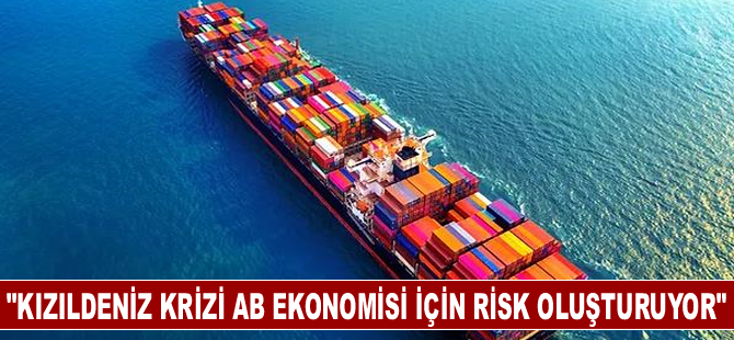 "Kızıldeniz krizi AB ekonomisi için risk oluşturuyor"