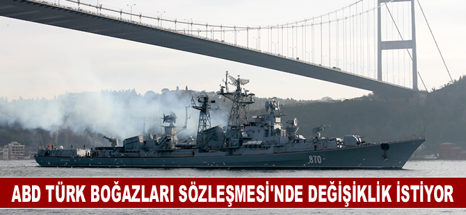 ABD Türk Boğazları Sözleşmesi'nde değişiklik istiyor