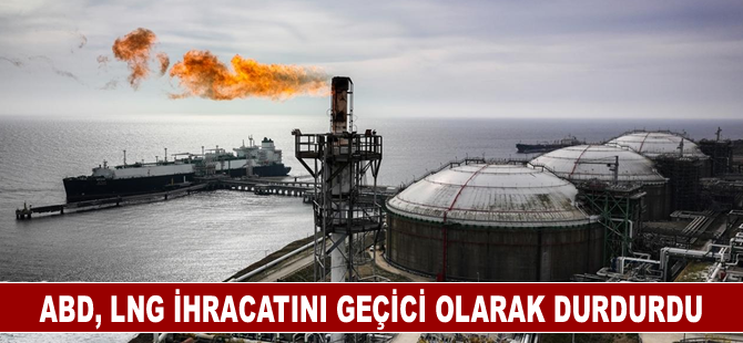 ABD, LNG ihracatını geçici olarak durdurdu