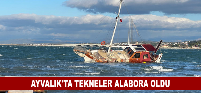 Ayvalık’ta tekneler alabora oldu