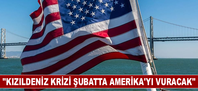 "Kızıldeniz krizi şubatta Amerika'yı vuracak"