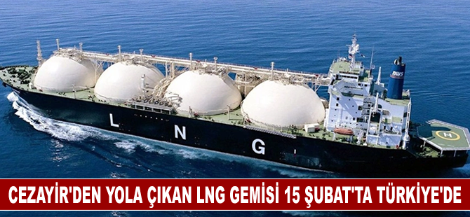 Cezayir'den yola çıkan LNG gemisi 15 Şubat'ta Türkiye'de