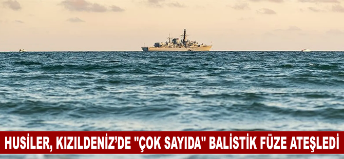 Husiler, kızıldeniz ve Aden Körfezi'nde "çok sayıda" balistik füze ateşledi