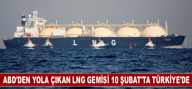 ABD'den yola çıkan LNG gemisi 10 Şubat'ta Türkiye'ye ulaşacak