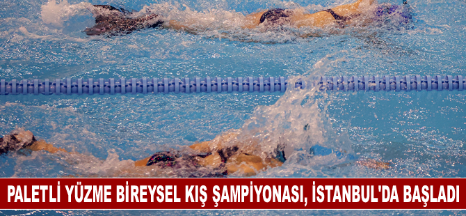 Paletli Yüzme Bireysel Kış Şampiyonası, İstanbul'da başladı