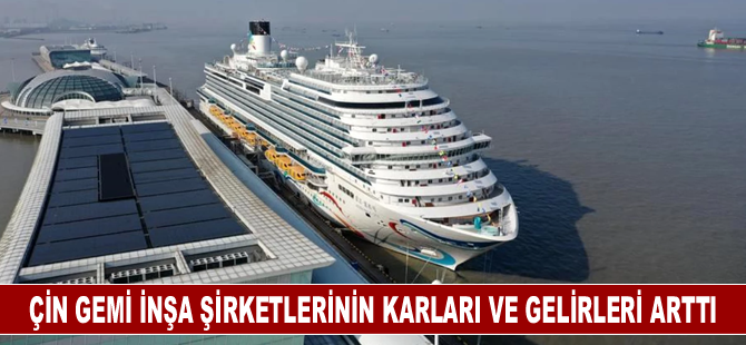 Çin Gemi İnşa Şirketlerinin Karları ve Gelirleri Arttı