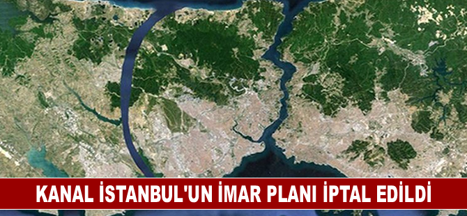 Kanal İstanbul’un imar planı iptal edildi