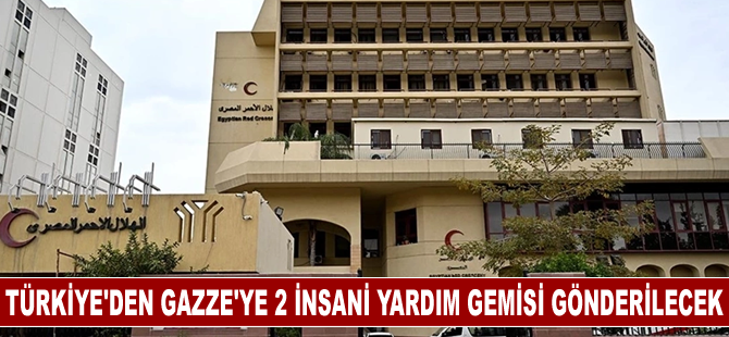 Türkiye'den Gazze'ye 2 insani yardım gemisi gönderilecek