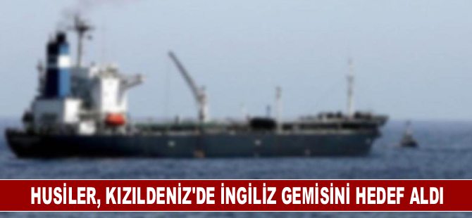 Husiler, Kızıldeniz'de İngiliz gemisini hedef aldı