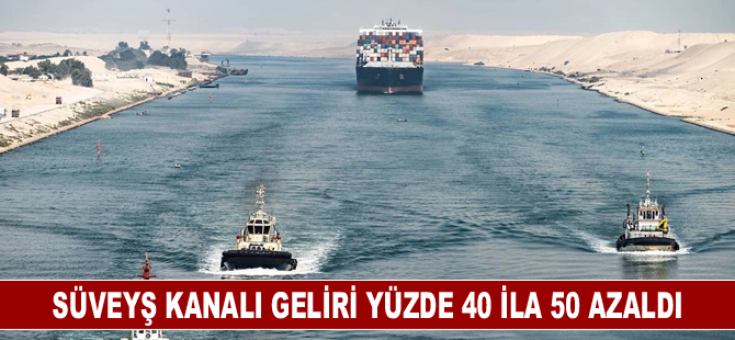 Süveyş Kanalı geliri yüzde 40 ila 50 azaldı