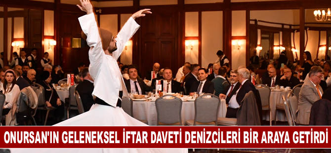 ONURSAN'ın geleneksel iftar daveti denizcileri bir araya getirdi