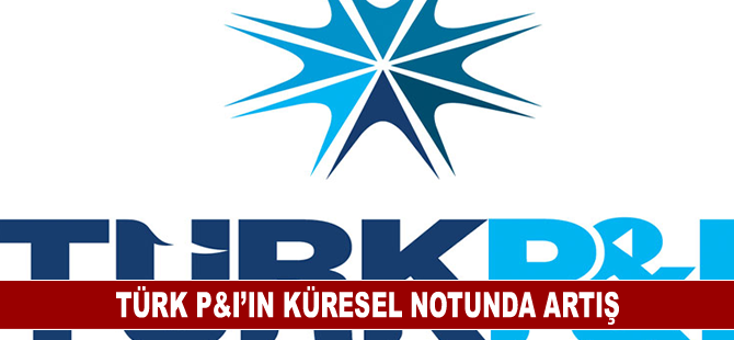 TÜRK P&I’ın küresel notunda artış