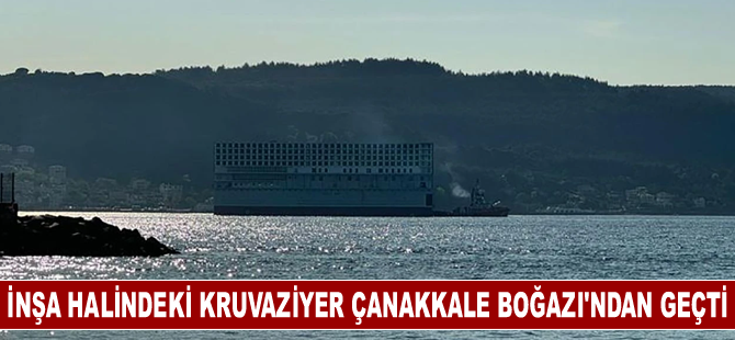 İnşa halindeki kruvaziyer Çanakkale Boğazı'ndan geçti