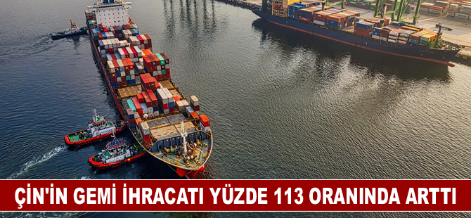 Çin’in gemi ihracatı yüzde 113 oranında arttı