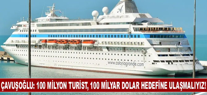 Çavuşoğlu: 100 milyon turist, 100 milyar dolar hedefine ulaşmalıyız!