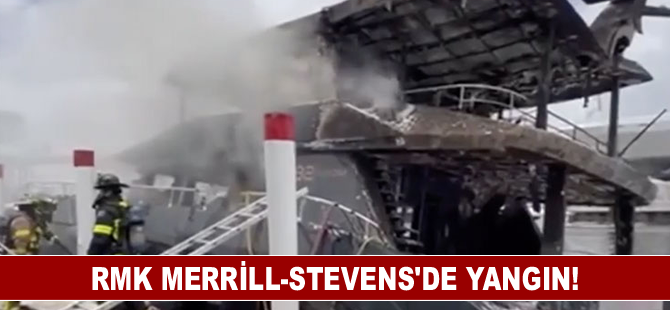 RMK Merrill-Stevens’de yangın!