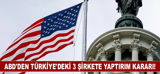 ABD'den Türkiye'deki 3 şirkete yaptırım kararı!