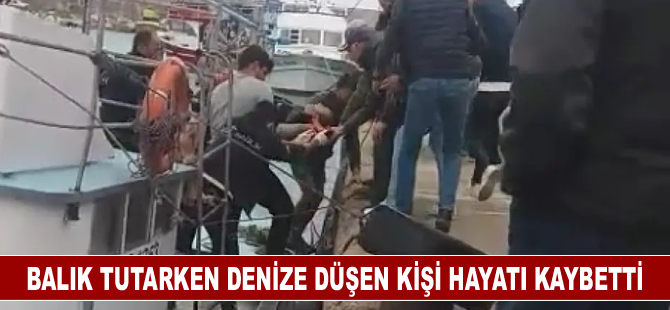 Balık tutarken denize düşen kişi hayatı kaybetti